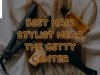 Best Hair Stylist near The Getty Center