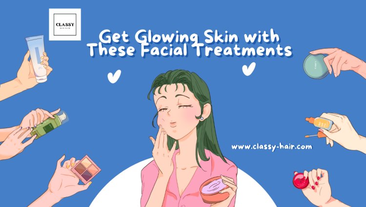Get Glowing Skin with These Facial Treatments