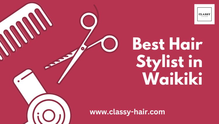 Best Hair Stylist in Waikiki