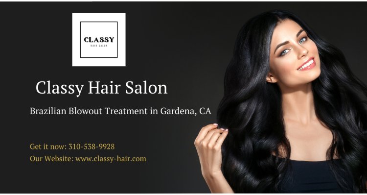 Unveiling the Elegance: Brazilian Blowout Treatment in Gardena, CA