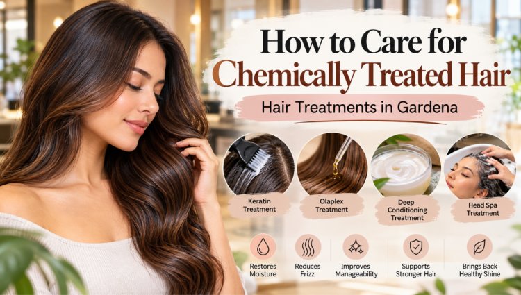 How to Care for Chemically Treated Hair: Hair Treatments in Gardena for Healthier, Stronger Hair